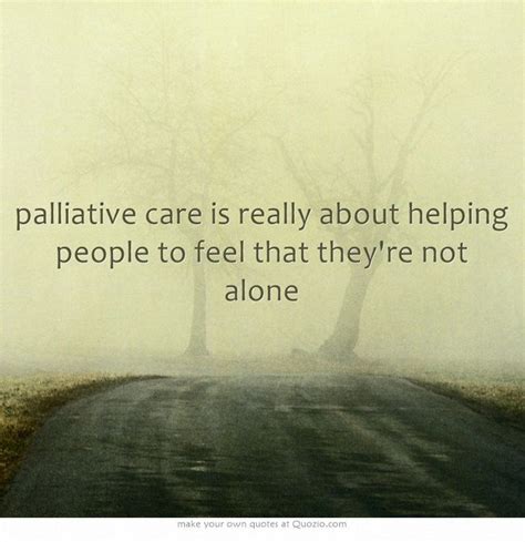 palliative care is really about helping people to feel that... | Quotes ...