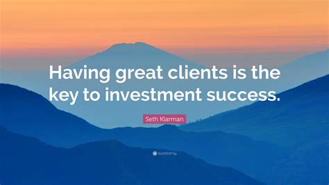 Seth Klarman Quote: “Having great clients is the key to investment success.”