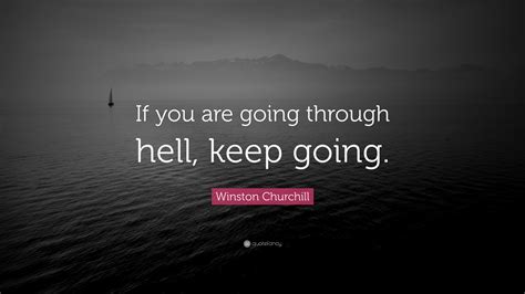 Winston Churchill Quote: “If you are going through hell, keep going ...