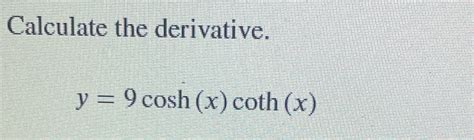 Solved Calculate the derivative.y=9cosh(x)coth(x) | Chegg.com