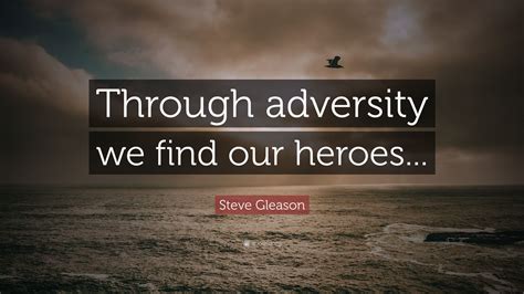 Steve Gleason Quote: “Through adversity we find our heroes...”