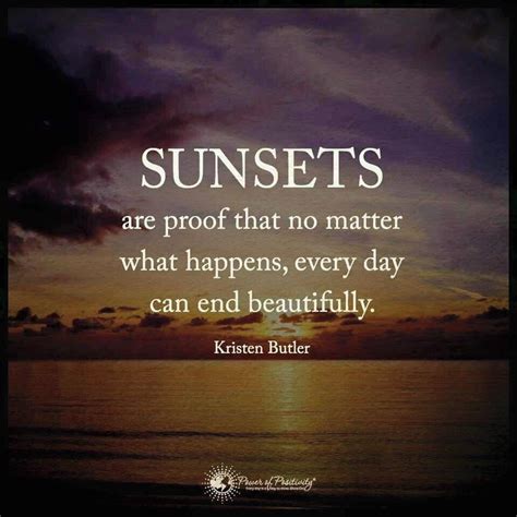 "Sunsets are proof that no matter what happens, every day can end ...