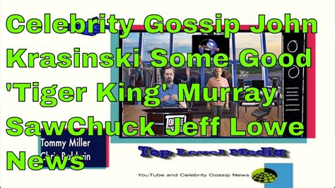 Celebrity Gossip John Krasinski Some Good 'Tiger King' Murray SawChuck ...