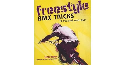 Freestyle BMX Tricks: Flatland and Air by Sean D'Arcy