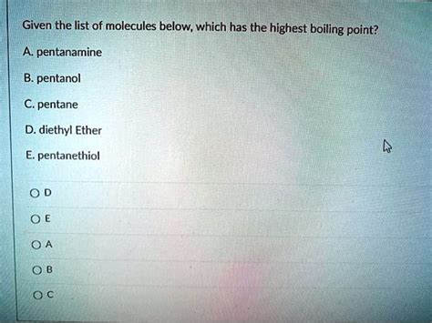 SOLVED: Given the list of molecules below; which has the highest boiling point? A. pentanamine B ...