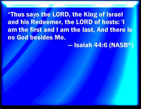 Isaiah 44:6 Thus said the LORD the King of Israel, and his redeemer the LORD of hosts; I am the ...