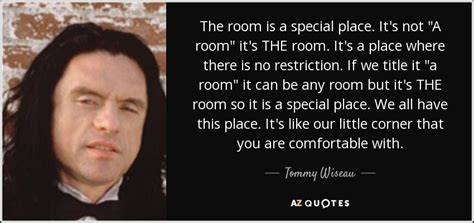 Tommy Wiseau quote: The room is a special place. It's not "A room...