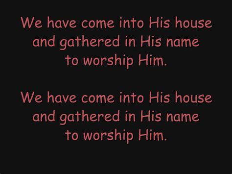 PPT - We have come into His house and gathered in His name to worship ...