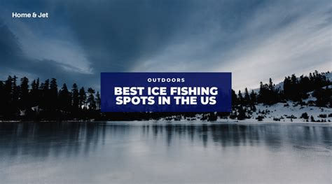 6 Best Ice Fishing Spots in the US — Home & Jet — home, travel, lifestyle