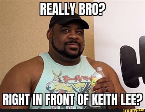 REALLY BRO? I i RIGHT IN FRONT OF KEITH LEE? - iFunny Brazil