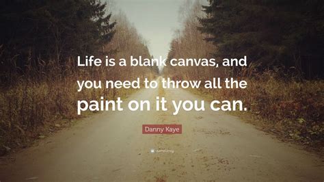 Danny Kaye Quote: “Life is a blank canvas, and you need to throw all the paint on it you can.”