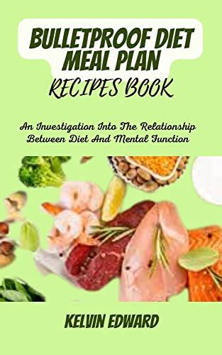 BULLETPROOF DIET MEAL PLAN RECIPES BOOK: An Investigation Into The Relationship Between Diet And ...