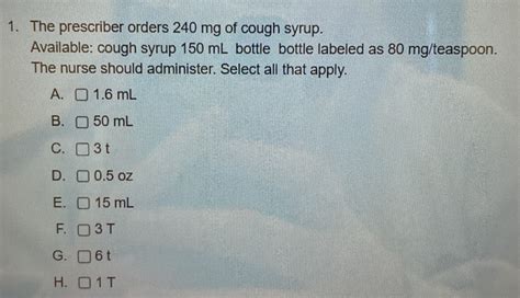 Solved: 1. The prescriber orders 240 mg of cough syrup. Available: cough syrup 150 mL bottle ...