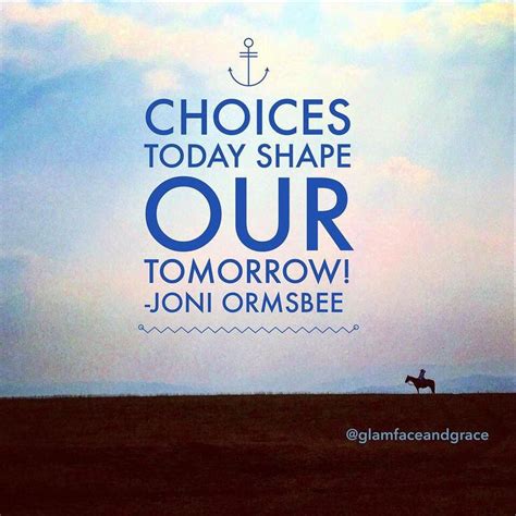 Joni Ormsbee on Instagram: “Choices today can change our tomorrow. Make it a great day! It's a ...