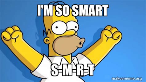 I'm so smart S-M-R-T - Happy Homer Meme Generator