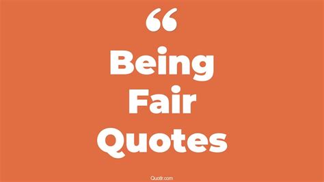 45+ Fantastic Being Fair Quotes That Will Unlock Your True Potential