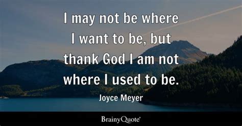 Joyce Meyer - I may not be where I want to be, but...