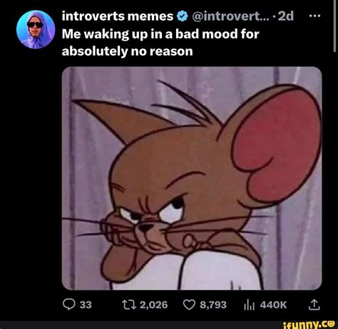 Introverts memes @introvert... Me waking up in a bad mood for absolutely no reason 33 2,026 he ...