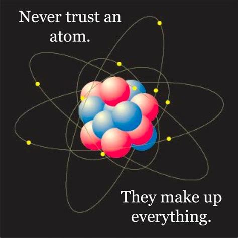 Never trust an atom | Science jokes, Science teacher humor, Nerd jokes