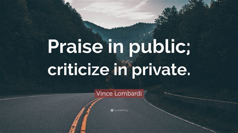 Vince Lombardi Quote: “Praise in public; criticize in private.”