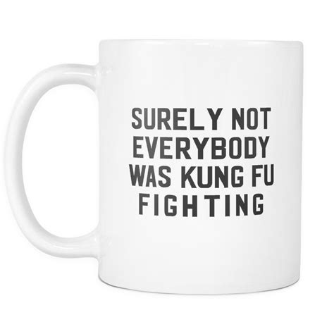 Surely Not Everybody Was Kung Fu Fighting White Mug | Sarcastic Me | Coffee humor, Funny coffee ...