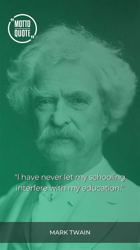 "I have never let my schooling interfere with my education." in 2023 ...