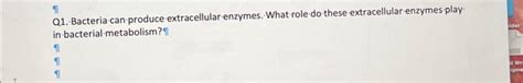 Solved Q1. Bacteria can produce extracellular enzymes. What | Chegg.com