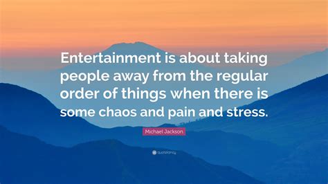 Michael Jackson Quote: “Entertainment is about taking people away from ...