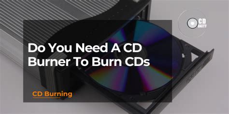 Do You Need A CD Burner To Burn CDs