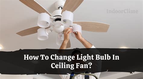 How To Change Light Bulb In Ceiling Fan? - IndoorClime