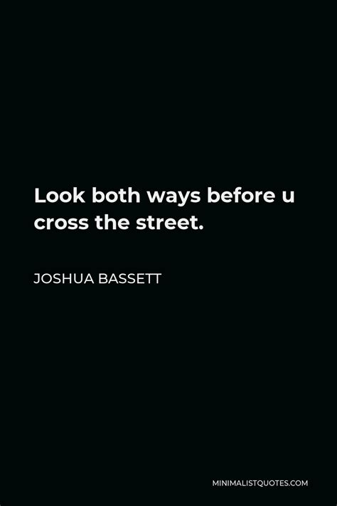 Joshua Bassett Quote: Look both ways before u cross the street.