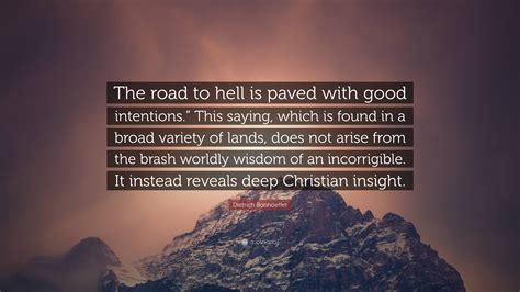 Dietrich Bonhoeffer Quote: “The road to hell is paved with good intentions.” This saying, which ...