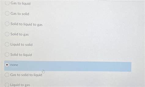 Solved Gas to liquid Gas to solid Solid to liquid to gas | Chegg.com