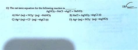 SOLVED:13) The net ionic equation for the following reaction AgNO: NaCl ...