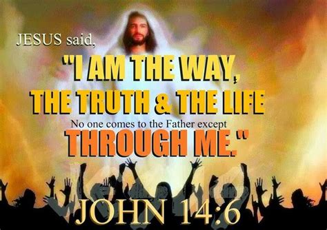 Jesus said, “I am the way, the truth, and they life. no one comes to ...