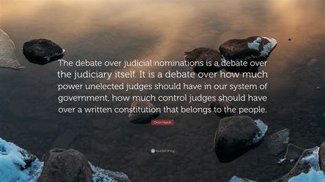 Orrin Hatch Quote: “The debate over judicial nominations is a debate over the judiciary itself ...