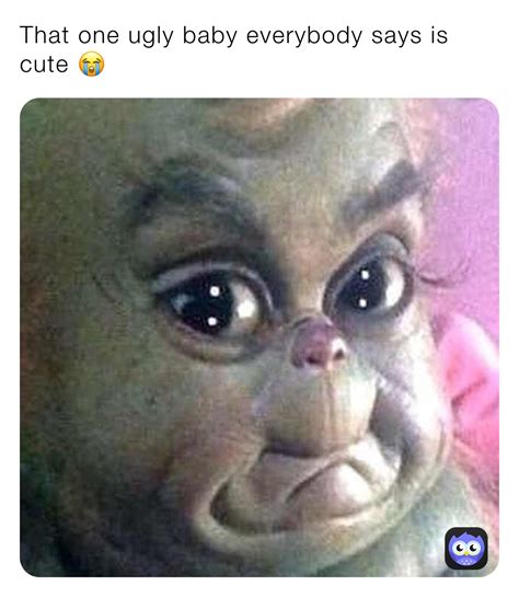 That one ugly baby everybody says is cute 😭 | @Uhh_ItsMarcus | Memes