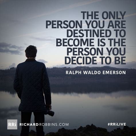 The only person you are destined to become is the person you decide to ...