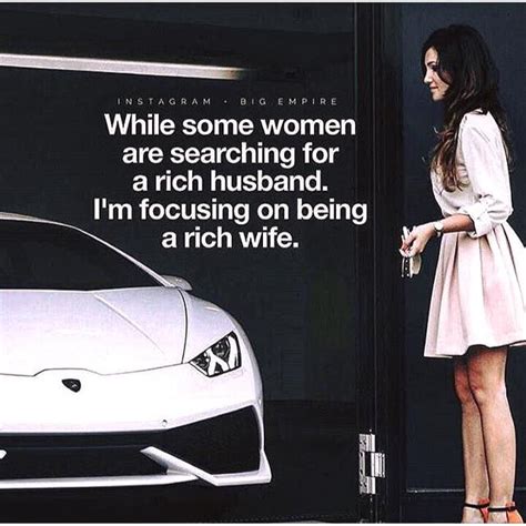 While some women are searching for a rich husband. I'm focusing on ...