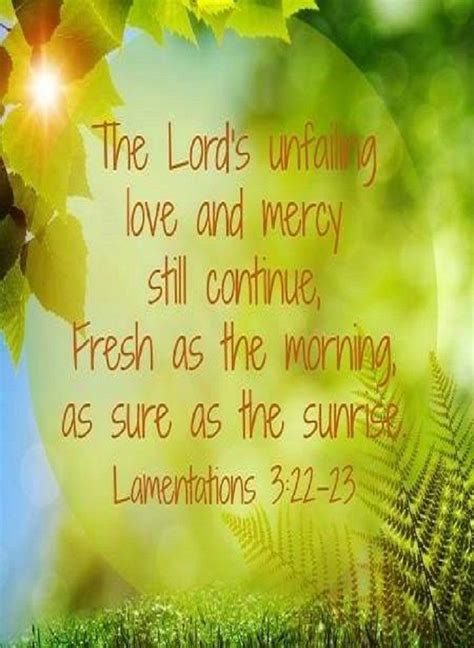 Lamentations 3:22-23 (GNT) - The Lord's unfailing love and mercy still continue, Fresh as the ...