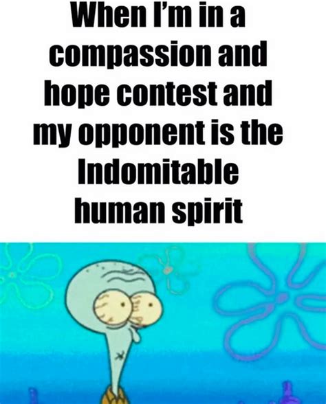 compasion and hope contest | The Indomitable Human Spirit | Know Your Meme