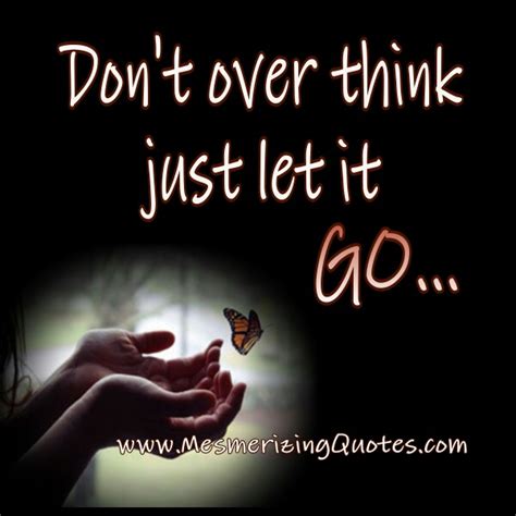 Don't over think, just let it go - Mesmerizing Quotes