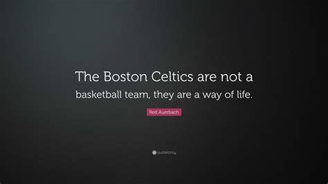 Red Auerbach Quote: “The Boston Celtics are not a basketball team, they are a way of life.”