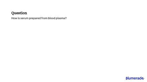 SOLVED:How is serum prepared from blood plasma?