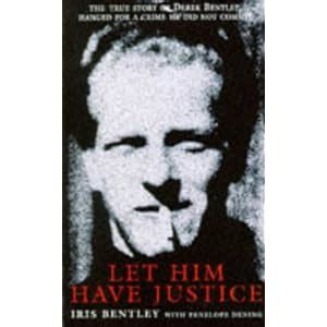 Let Him Have Justice: The True story of Derek Bentley, Hanged For A ...