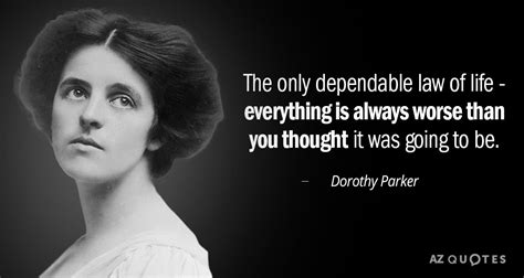 Dorothy Parker quote: The only dependable law of life - everything is always...