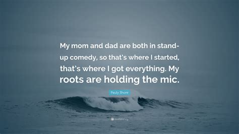 Pauly Shore Quote: “My mom and dad are both in stand-up comedy, so that’s where I started, that ...