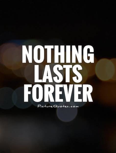 Nothing Lasts Forever Quotes & Sayings | Nothing Lasts Forever Picture ...