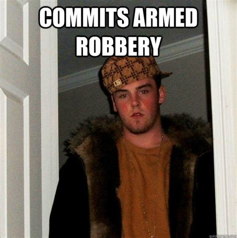 commits armed robbery - Scumbag Steve - quickmeme