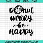 Donut worry be happy SVG, Donut cake funny quotes SVG, Donuts SVG